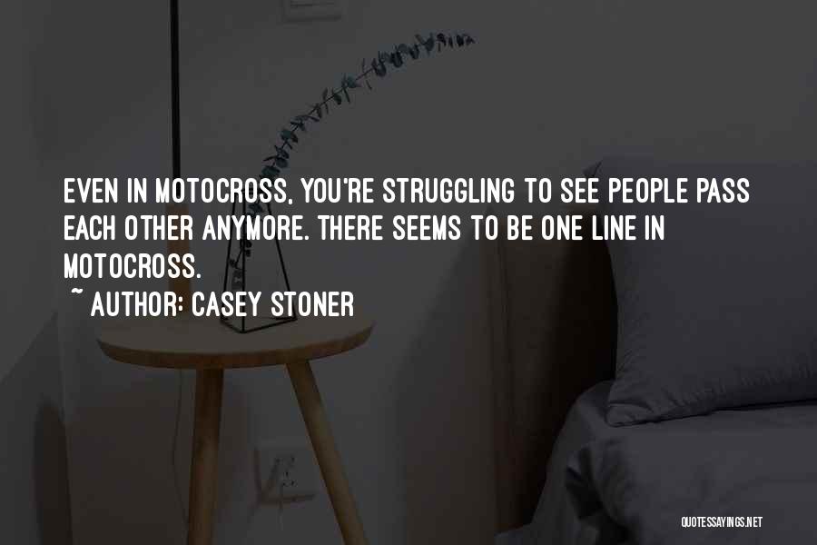 Casey Stoner Quotes: Even In Motocross, You're Struggling To See People Pass Each Other Anymore. There Seems To Be One Line In Motocross.