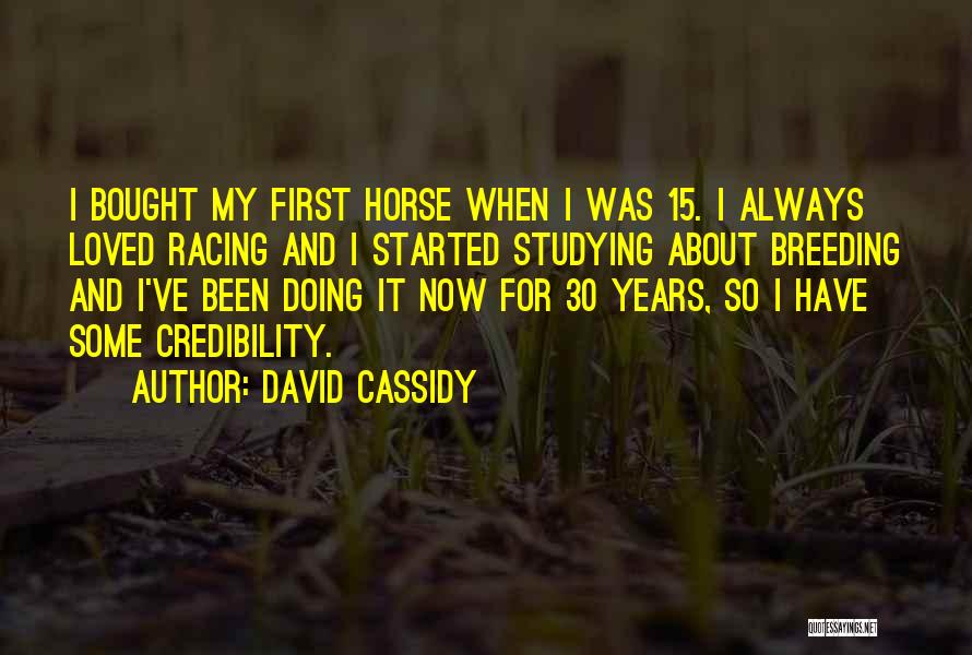 David Cassidy Quotes: I Bought My First Horse When I Was 15. I Always Loved Racing And I Started Studying About Breeding And