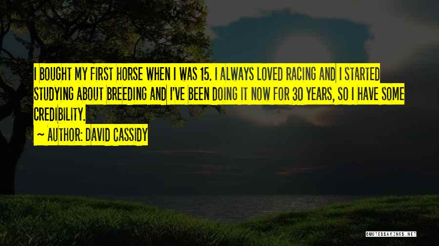 David Cassidy Quotes: I Bought My First Horse When I Was 15. I Always Loved Racing And I Started Studying About Breeding And