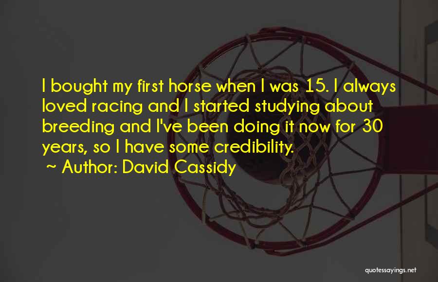 David Cassidy Quotes: I Bought My First Horse When I Was 15. I Always Loved Racing And I Started Studying About Breeding And