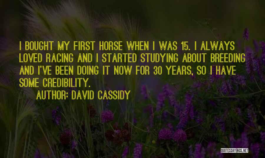 David Cassidy Quotes: I Bought My First Horse When I Was 15. I Always Loved Racing And I Started Studying About Breeding And