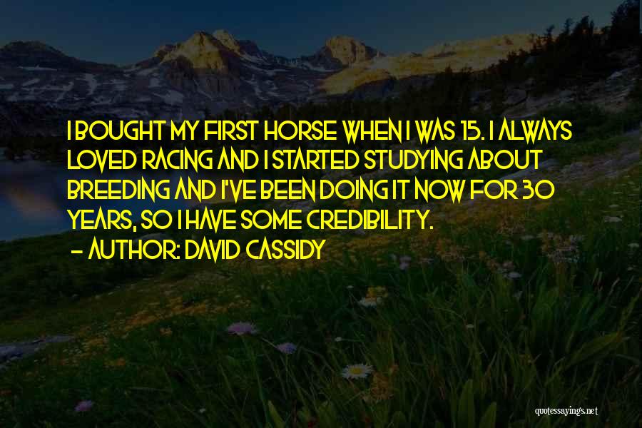 David Cassidy Quotes: I Bought My First Horse When I Was 15. I Always Loved Racing And I Started Studying About Breeding And