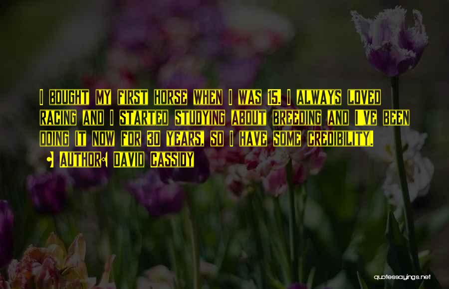 David Cassidy Quotes: I Bought My First Horse When I Was 15. I Always Loved Racing And I Started Studying About Breeding And