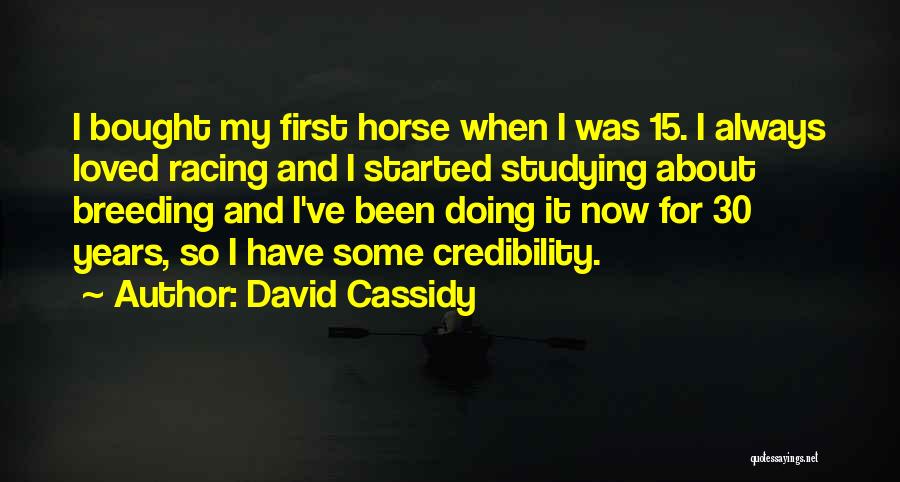 David Cassidy Quotes: I Bought My First Horse When I Was 15. I Always Loved Racing And I Started Studying About Breeding And