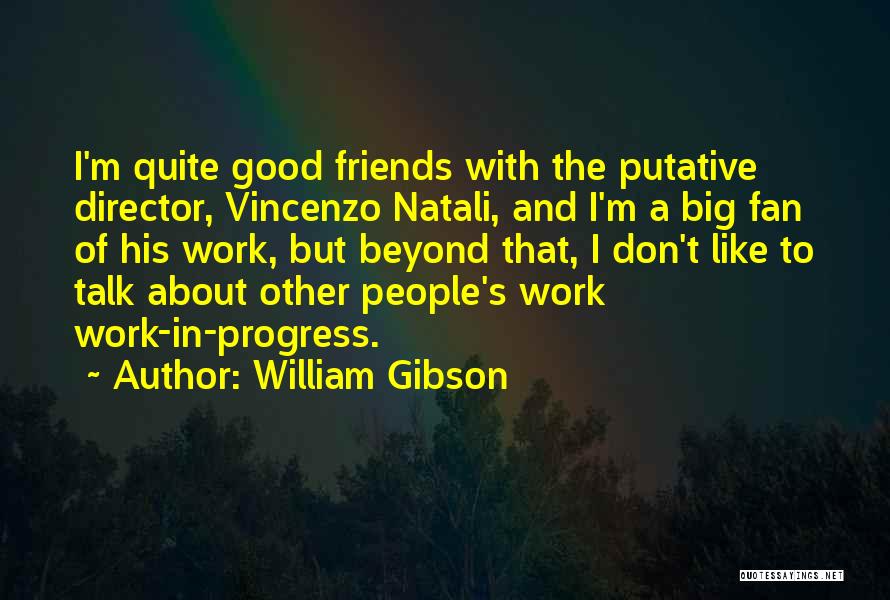 William Gibson Quotes: I'm Quite Good Friends With The Putative Director, Vincenzo Natali, And I'm A Big Fan Of His Work, But Beyond