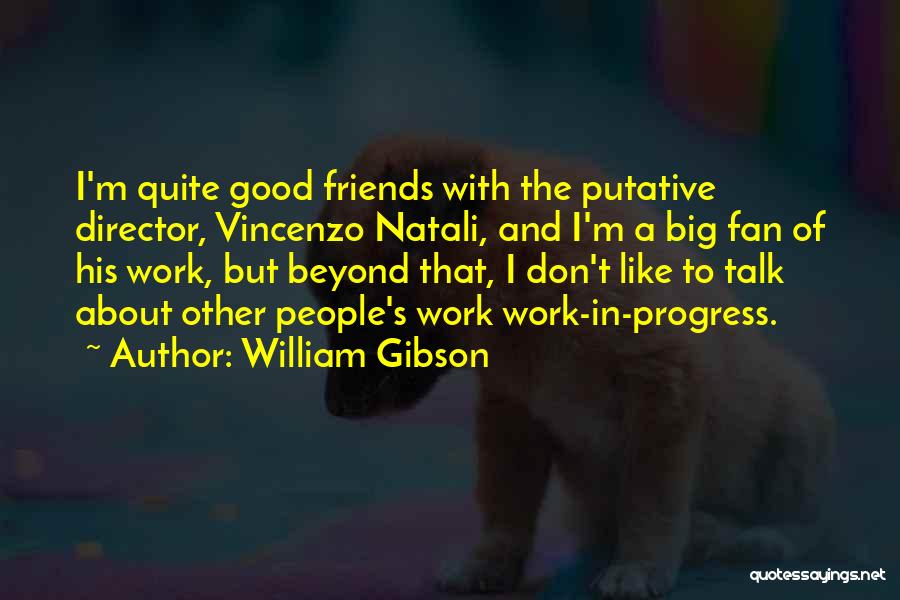 William Gibson Quotes: I'm Quite Good Friends With The Putative Director, Vincenzo Natali, And I'm A Big Fan Of His Work, But Beyond