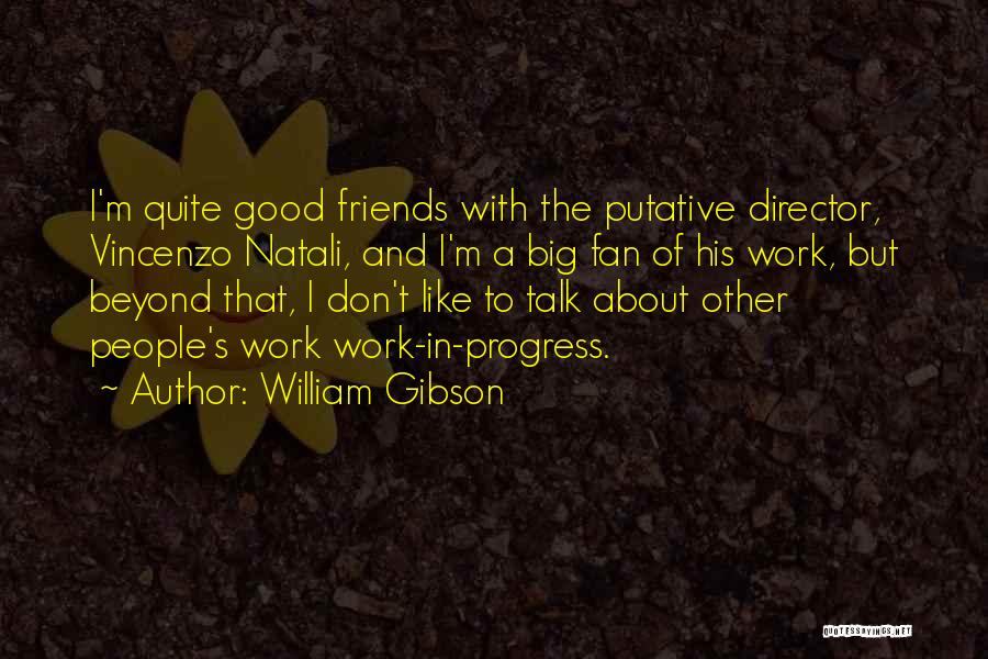 William Gibson Quotes: I'm Quite Good Friends With The Putative Director, Vincenzo Natali, And I'm A Big Fan Of His Work, But Beyond
