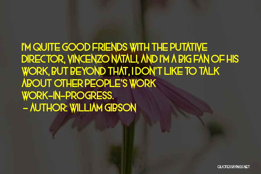 William Gibson Quotes: I'm Quite Good Friends With The Putative Director, Vincenzo Natali, And I'm A Big Fan Of His Work, But Beyond