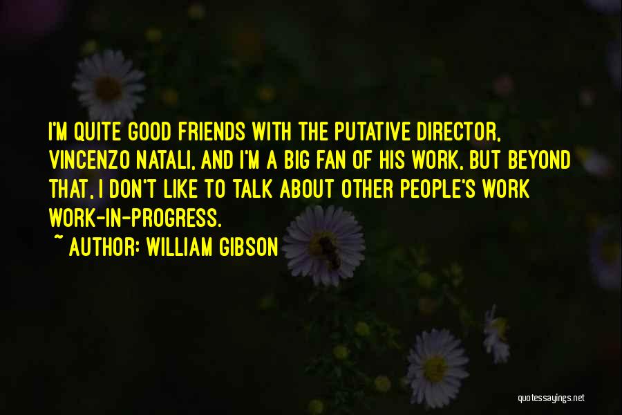 William Gibson Quotes: I'm Quite Good Friends With The Putative Director, Vincenzo Natali, And I'm A Big Fan Of His Work, But Beyond