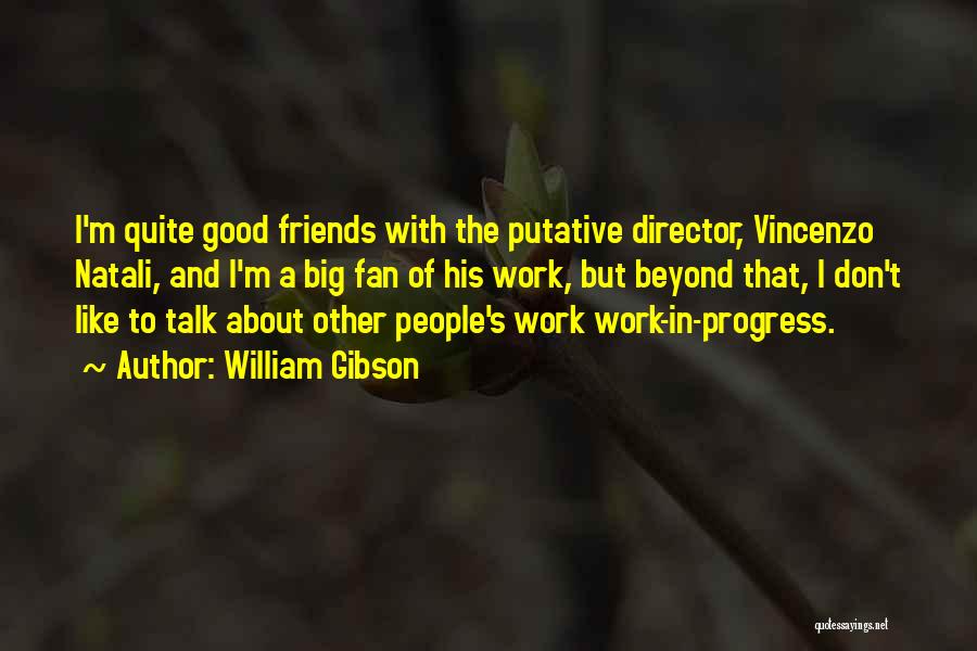 William Gibson Quotes: I'm Quite Good Friends With The Putative Director, Vincenzo Natali, And I'm A Big Fan Of His Work, But Beyond