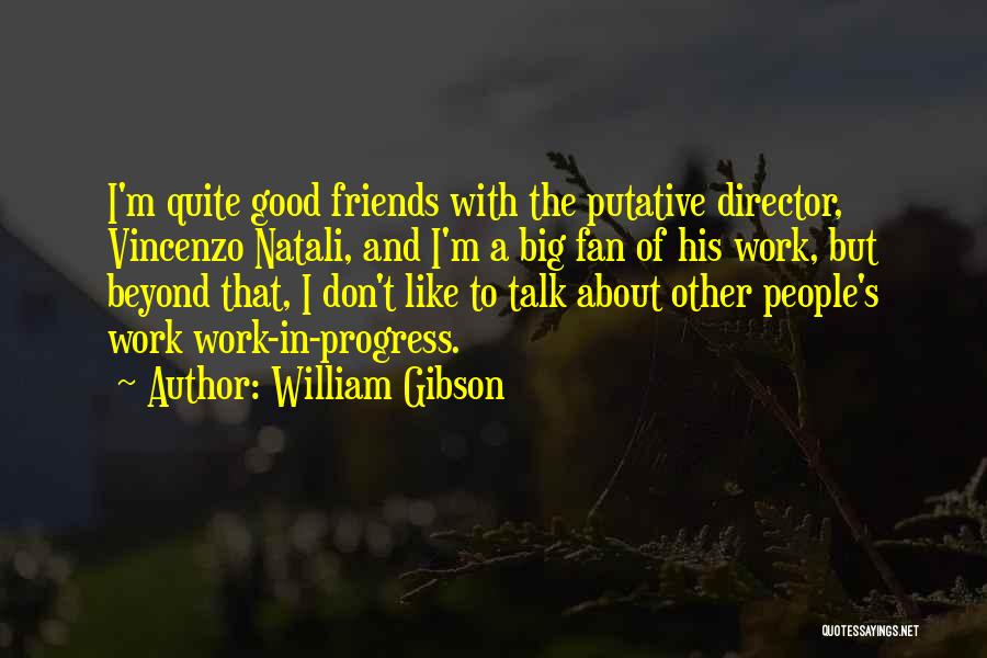 William Gibson Quotes: I'm Quite Good Friends With The Putative Director, Vincenzo Natali, And I'm A Big Fan Of His Work, But Beyond