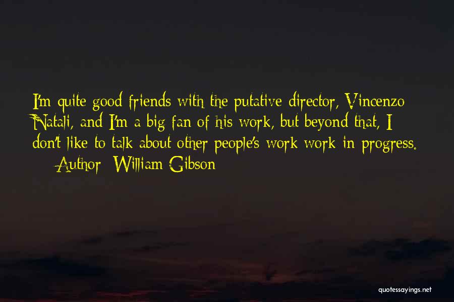 William Gibson Quotes: I'm Quite Good Friends With The Putative Director, Vincenzo Natali, And I'm A Big Fan Of His Work, But Beyond