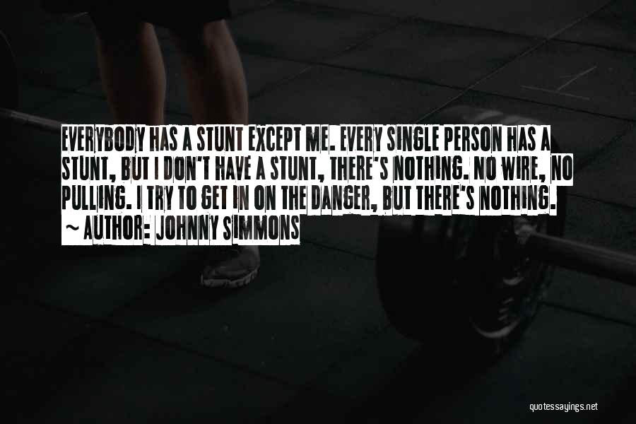 Johnny Simmons Quotes: Everybody Has A Stunt Except Me. Every Single Person Has A Stunt, But I Don't Have A Stunt, There's Nothing.