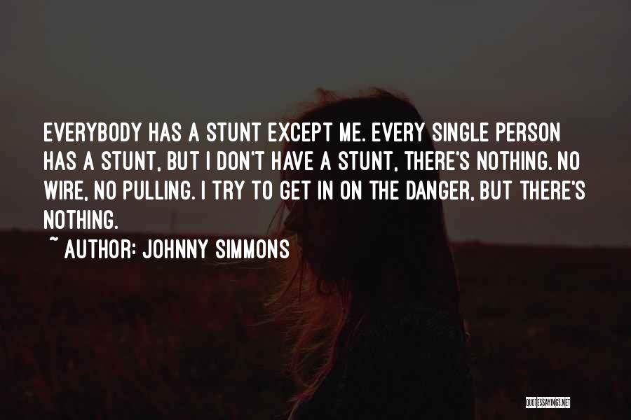 Johnny Simmons Quotes: Everybody Has A Stunt Except Me. Every Single Person Has A Stunt, But I Don't Have A Stunt, There's Nothing.