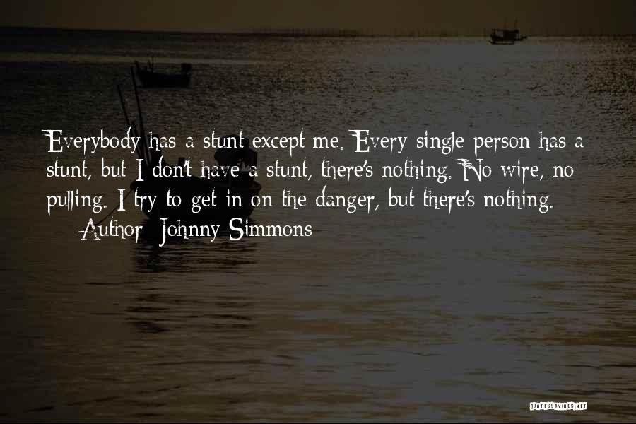 Johnny Simmons Quotes: Everybody Has A Stunt Except Me. Every Single Person Has A Stunt, But I Don't Have A Stunt, There's Nothing.