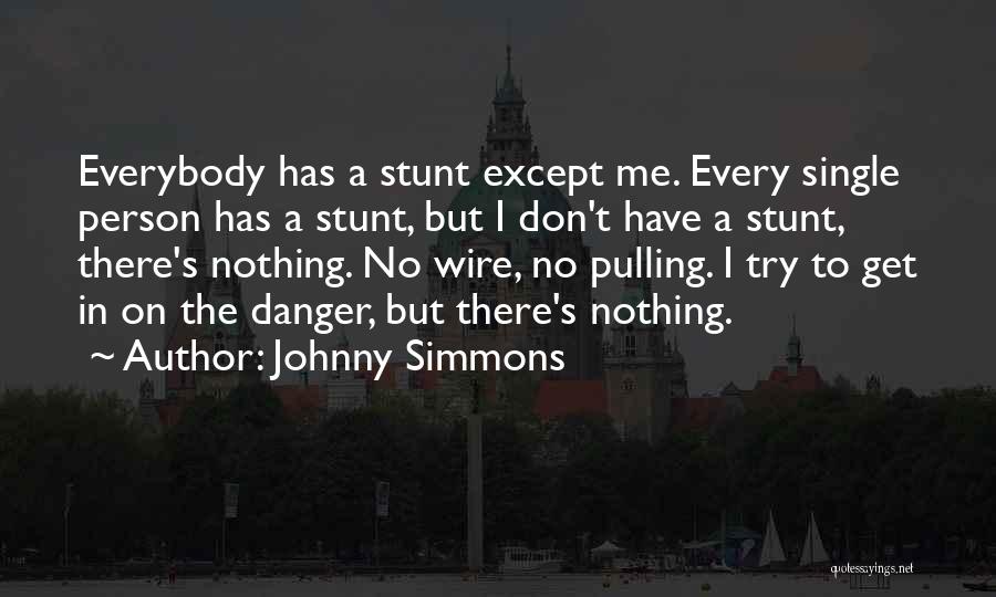 Johnny Simmons Quotes: Everybody Has A Stunt Except Me. Every Single Person Has A Stunt, But I Don't Have A Stunt, There's Nothing.