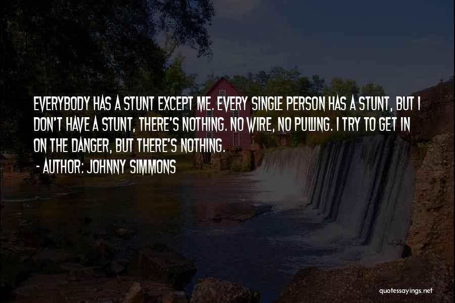 Johnny Simmons Quotes: Everybody Has A Stunt Except Me. Every Single Person Has A Stunt, But I Don't Have A Stunt, There's Nothing.