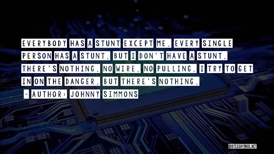 Johnny Simmons Quotes: Everybody Has A Stunt Except Me. Every Single Person Has A Stunt, But I Don't Have A Stunt, There's Nothing.