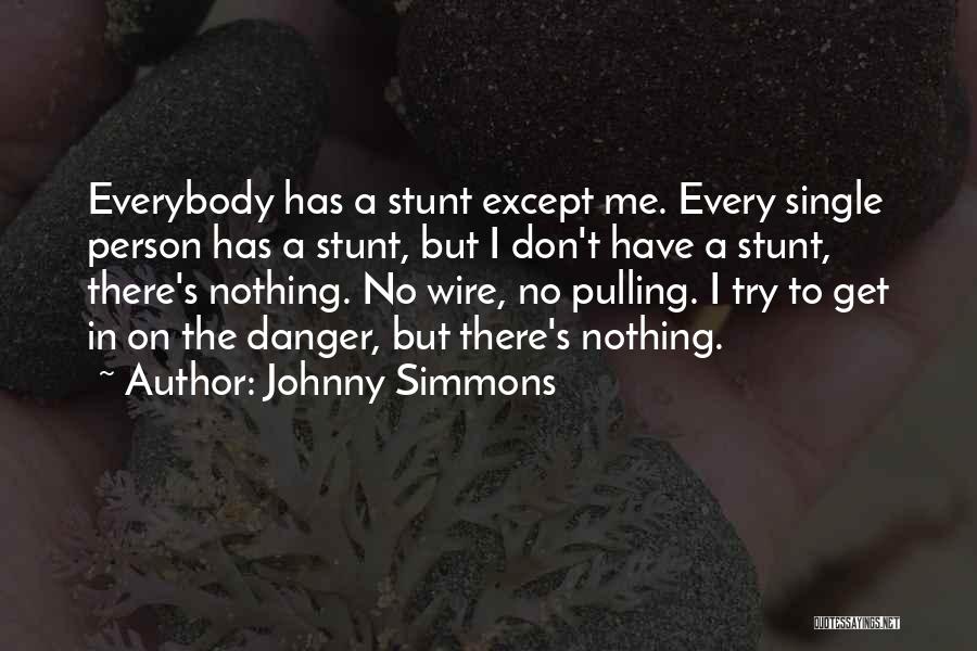 Johnny Simmons Quotes: Everybody Has A Stunt Except Me. Every Single Person Has A Stunt, But I Don't Have A Stunt, There's Nothing.