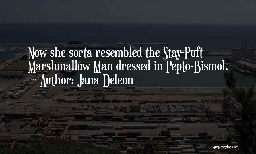 Jana Deleon Quotes: Now She Sorta Resembled The Stay-puft Marshmallow Man Dressed In Pepto-bismol.