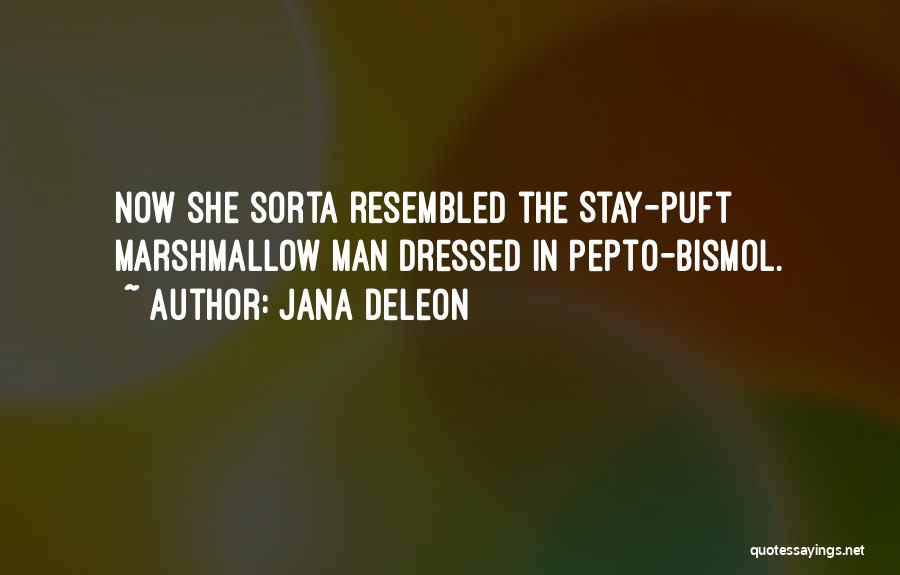 Jana Deleon Quotes: Now She Sorta Resembled The Stay-puft Marshmallow Man Dressed In Pepto-bismol.