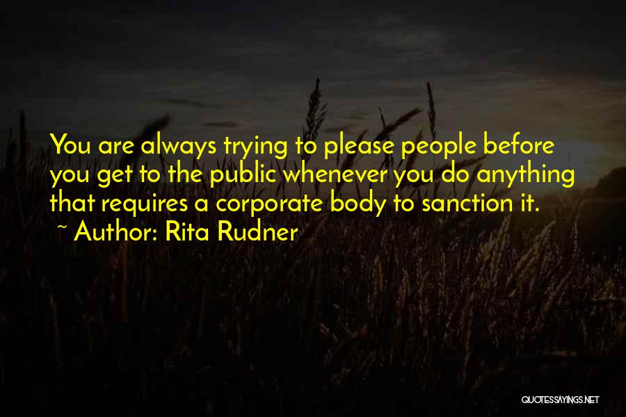 Rita Rudner Quotes: You Are Always Trying To Please People Before You Get To The Public Whenever You Do Anything That Requires A