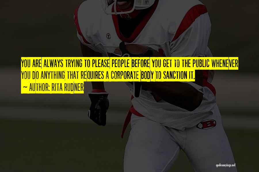Rita Rudner Quotes: You Are Always Trying To Please People Before You Get To The Public Whenever You Do Anything That Requires A