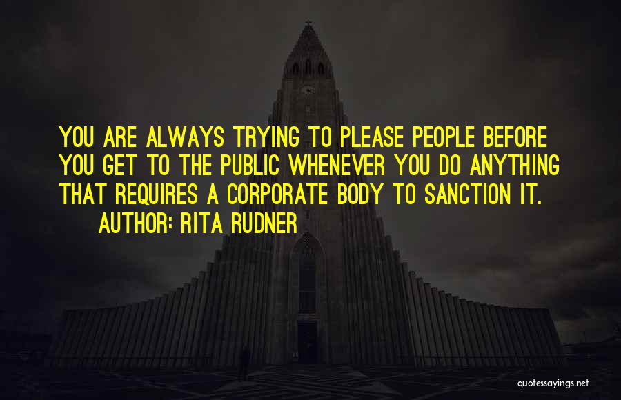 Rita Rudner Quotes: You Are Always Trying To Please People Before You Get To The Public Whenever You Do Anything That Requires A