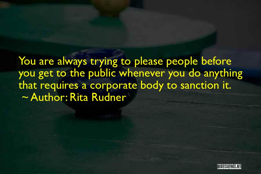 Rita Rudner Quotes: You Are Always Trying To Please People Before You Get To The Public Whenever You Do Anything That Requires A