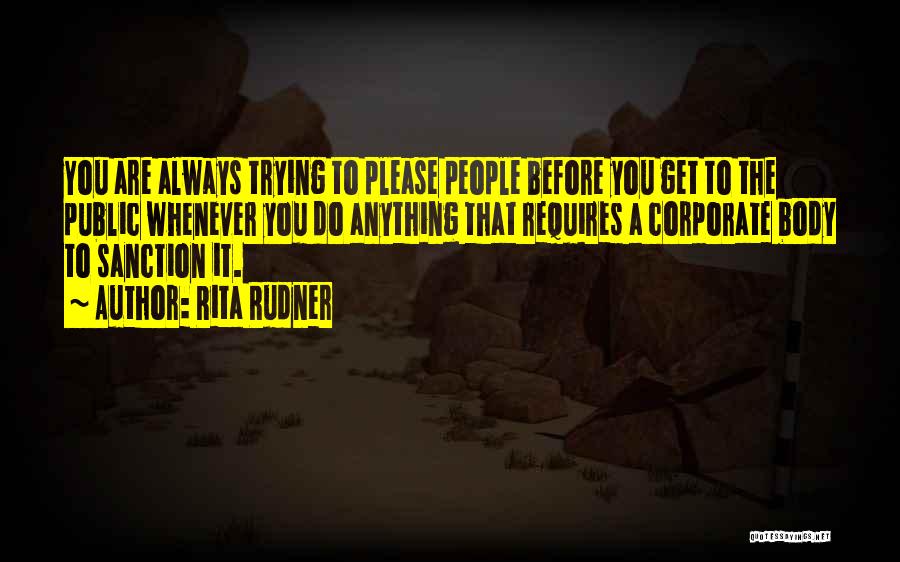 Rita Rudner Quotes: You Are Always Trying To Please People Before You Get To The Public Whenever You Do Anything That Requires A