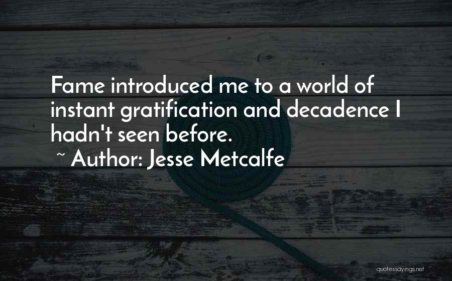 Jesse Metcalfe Quotes: Fame Introduced Me To A World Of Instant Gratification And Decadence I Hadn't Seen Before.