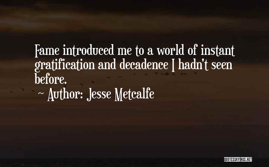 Jesse Metcalfe Quotes: Fame Introduced Me To A World Of Instant Gratification And Decadence I Hadn't Seen Before.