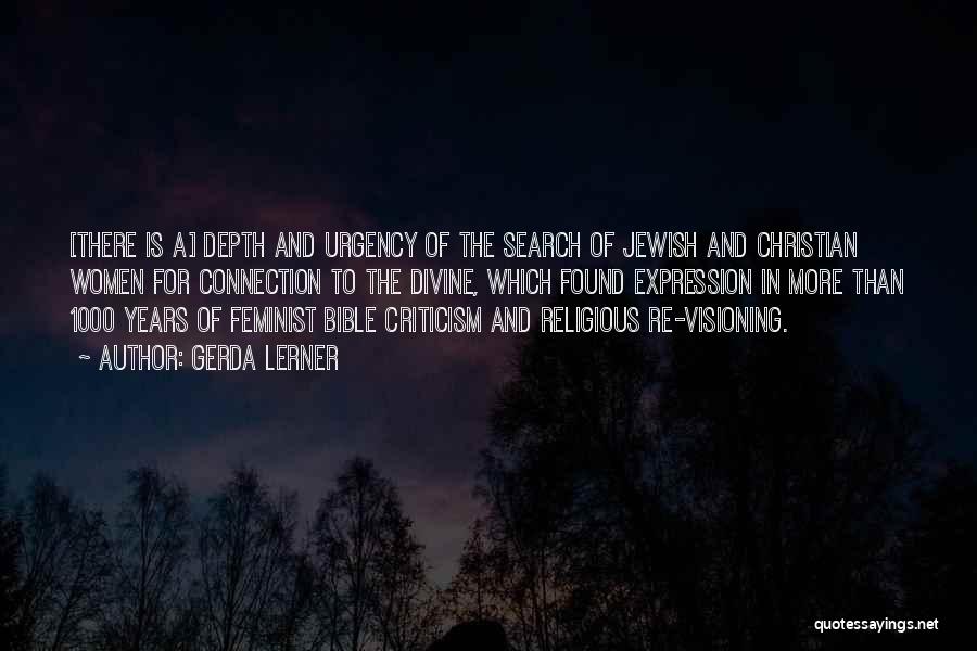 Gerda Lerner Quotes: [there Is A] Depth And Urgency Of The Search Of Jewish And Christian Women For Connection To The Divine, Which