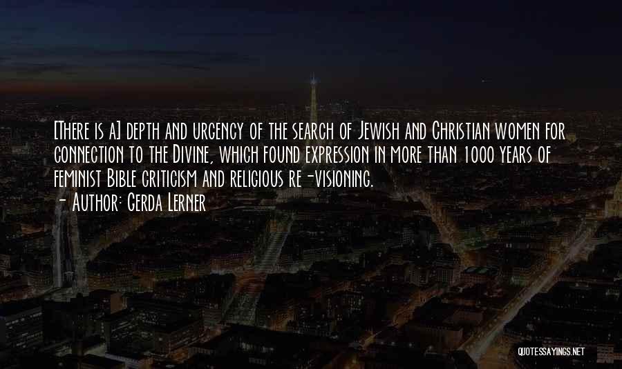 Gerda Lerner Quotes: [there Is A] Depth And Urgency Of The Search Of Jewish And Christian Women For Connection To The Divine, Which