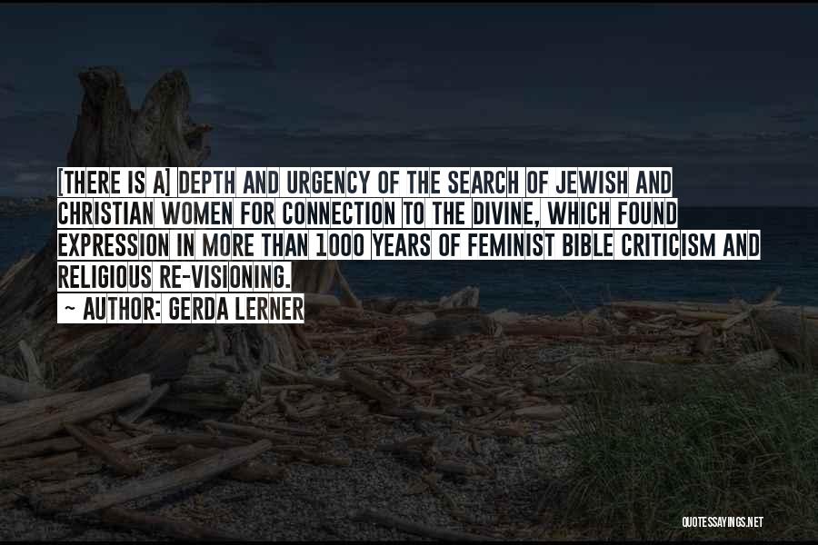 Gerda Lerner Quotes: [there Is A] Depth And Urgency Of The Search Of Jewish And Christian Women For Connection To The Divine, Which