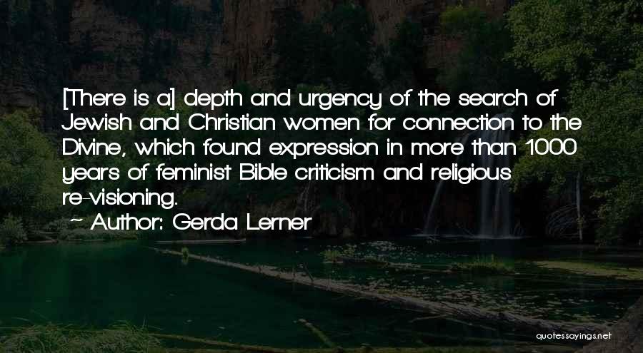 Gerda Lerner Quotes: [there Is A] Depth And Urgency Of The Search Of Jewish And Christian Women For Connection To The Divine, Which