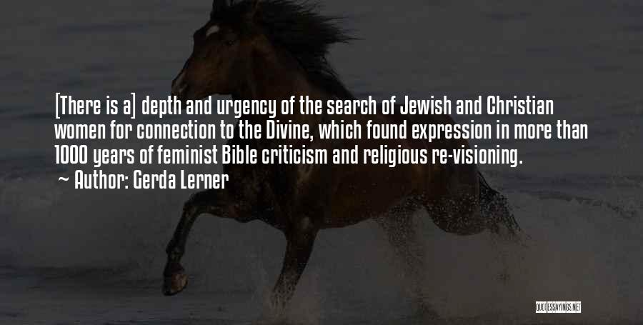 Gerda Lerner Quotes: [there Is A] Depth And Urgency Of The Search Of Jewish And Christian Women For Connection To The Divine, Which