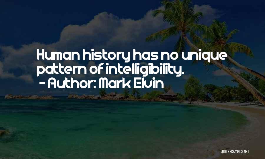 Mark Elvin Quotes: Human History Has No Unique Pattern Of Intelligibility.