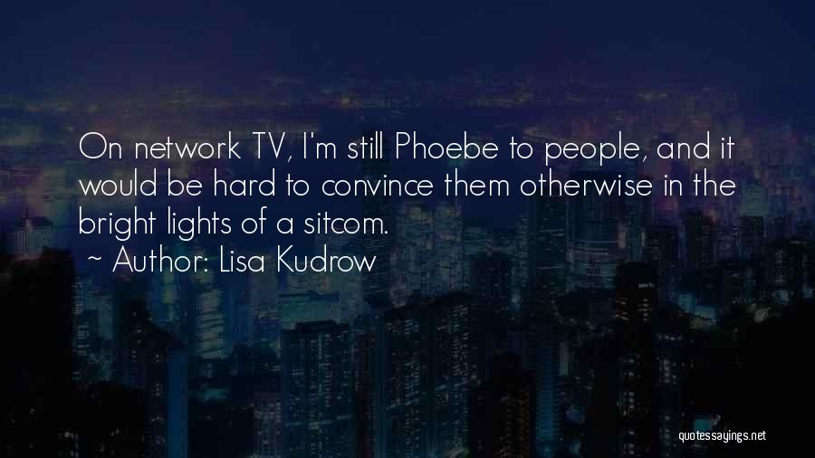 Lisa Kudrow Quotes: On Network Tv, I'm Still Phoebe To People, And It Would Be Hard To Convince Them Otherwise In The Bright