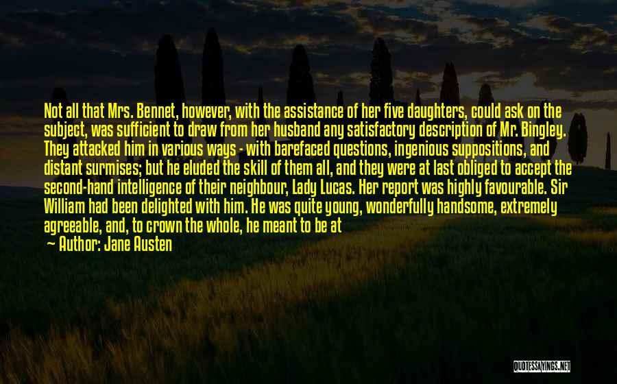 Jane Austen Quotes: Not All That Mrs. Bennet, However, With The Assistance Of Her Five Daughters, Could Ask On The Subject, Was Sufficient