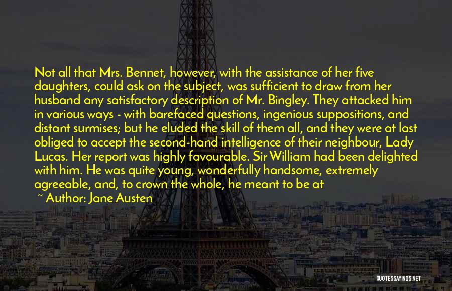 Jane Austen Quotes: Not All That Mrs. Bennet, However, With The Assistance Of Her Five Daughters, Could Ask On The Subject, Was Sufficient