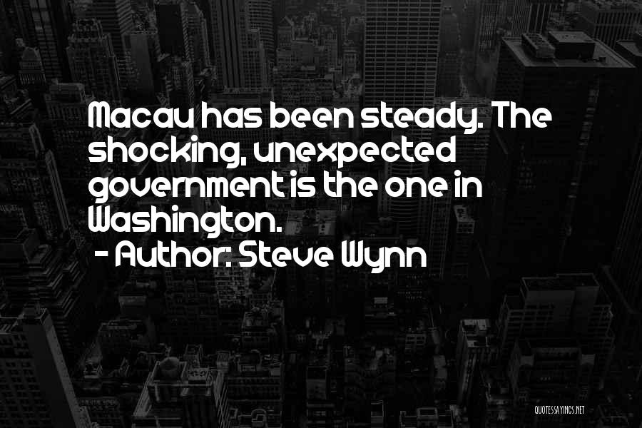 Steve Wynn Quotes: Macau Has Been Steady. The Shocking, Unexpected Government Is The One In Washington.