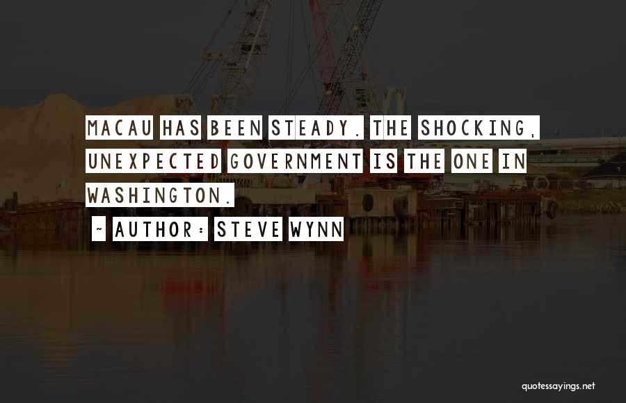 Steve Wynn Quotes: Macau Has Been Steady. The Shocking, Unexpected Government Is The One In Washington.