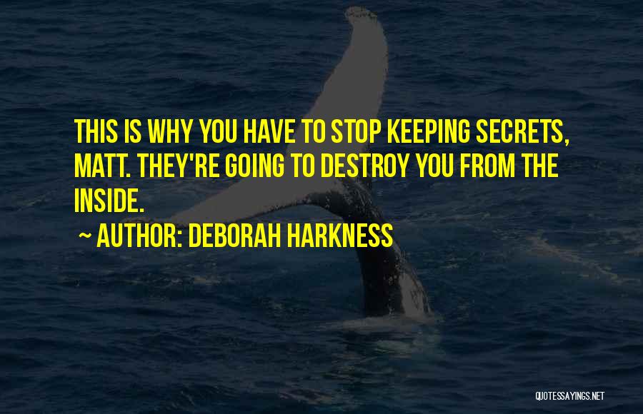 Deborah Harkness Quotes: This Is Why You Have To Stop Keeping Secrets, Matt. They're Going To Destroy You From The Inside.