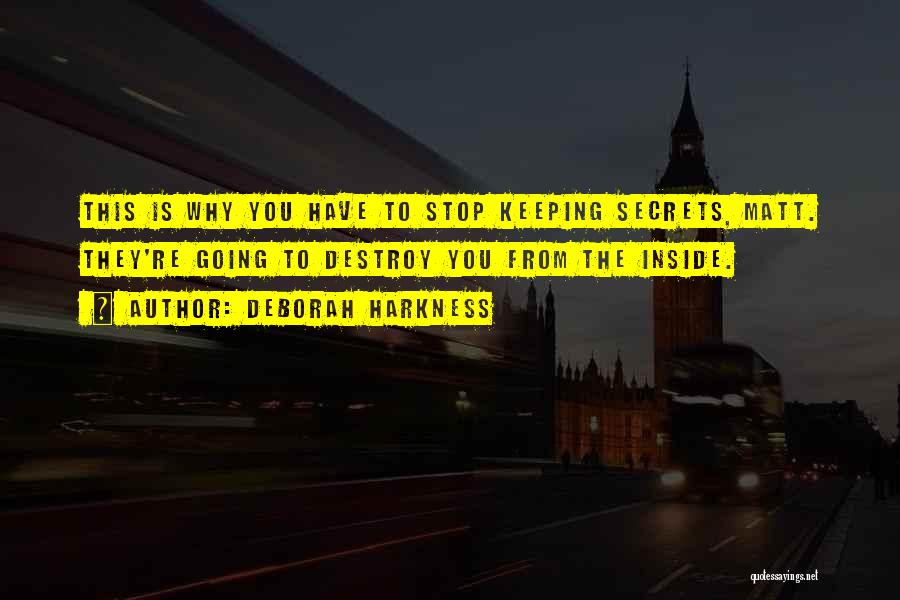 Deborah Harkness Quotes: This Is Why You Have To Stop Keeping Secrets, Matt. They're Going To Destroy You From The Inside.