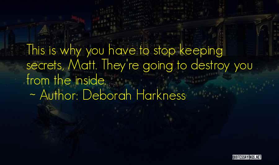 Deborah Harkness Quotes: This Is Why You Have To Stop Keeping Secrets, Matt. They're Going To Destroy You From The Inside.
