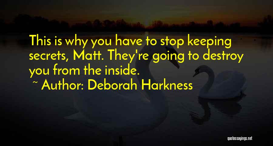 Deborah Harkness Quotes: This Is Why You Have To Stop Keeping Secrets, Matt. They're Going To Destroy You From The Inside.
