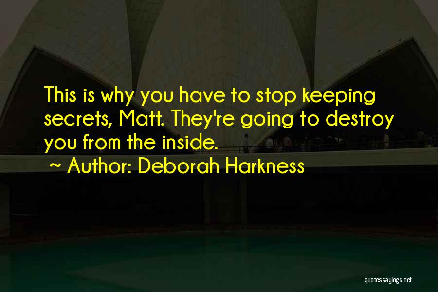 Deborah Harkness Quotes: This Is Why You Have To Stop Keeping Secrets, Matt. They're Going To Destroy You From The Inside.