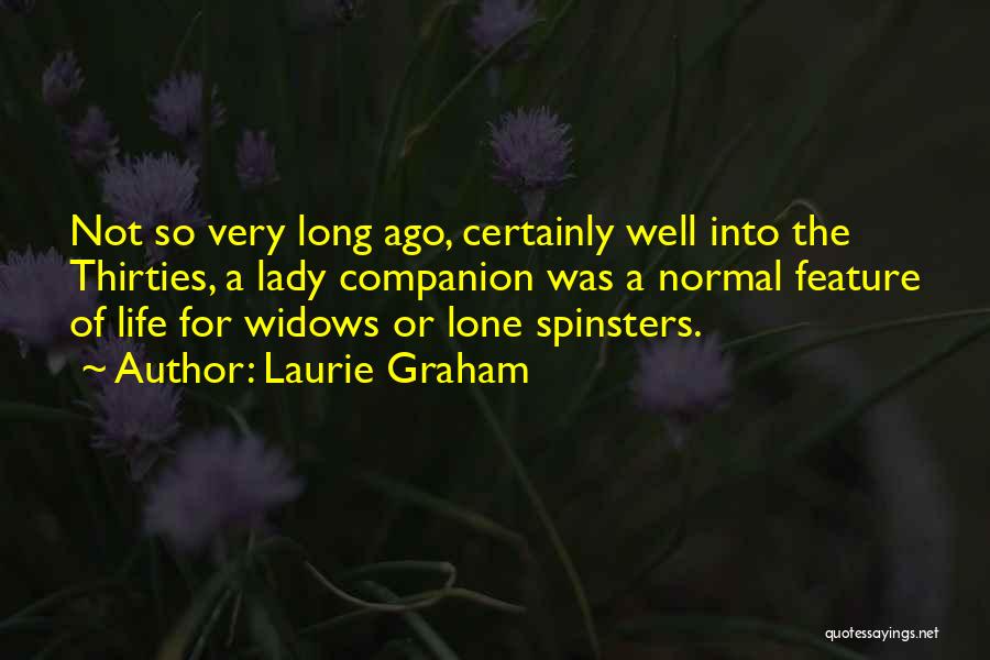 Laurie Graham Quotes: Not So Very Long Ago, Certainly Well Into The Thirties, A Lady Companion Was A Normal Feature Of Life For