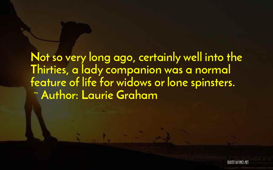 Laurie Graham Quotes: Not So Very Long Ago, Certainly Well Into The Thirties, A Lady Companion Was A Normal Feature Of Life For